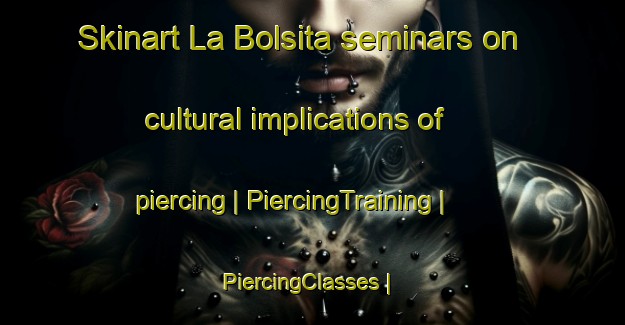 Skinart La Bolsita seminars on cultural implications of piercing | PiercingTraining | PiercingClasses | SkinartTraining-Colombia